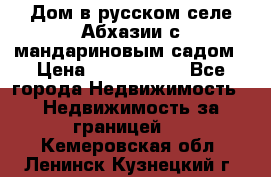 Дом в русском селе Абхазии с мандариновым садом › Цена ­ 1 000 000 - Все города Недвижимость » Недвижимость за границей   . Кемеровская обл.,Ленинск-Кузнецкий г.